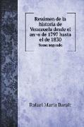 Resu¿men de la historia de Venezuela desde el an¿o de 1797 hasta el de 1830