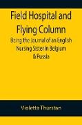 Field Hospital and Flying Column Being the Journal of an English Nursing Sister in Belgium & Russia