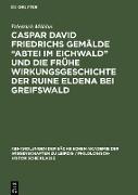 Caspar David Friedrichs Gemälde ¿Abtei im Eichwald¿ und die frühe Wirkungsgeschichte der Ruine Eldena bei Greifswald