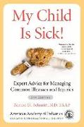 My Child Is Sick!: Expert Advice for Managing Common Illnesses and Injuries