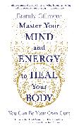 Master Your Mind and Energy to Heal Your Body