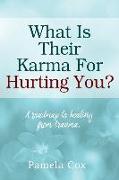 What Is Their Karma For Hurting You? A roadmap to healing from trauma