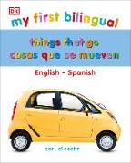 My First Things That Go/Cosas Que Se Mueven: Bilingual Edition English-Spanish / Edición Bilingüe Inglés-Español