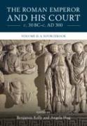 The Roman Emperor and his Court c. 30 BC–c. AD 300: Volume 2, A Sourcebook