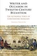 Writer and Occasion in Twelfth-Century Byzantium: The Authorial Voice of Constantine Manasses