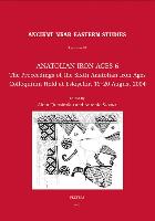 Anatolian Iron Ages 6: The Proceedings of the Sixth Anatolian Iron Ages Colloquium Held at Eskisehir, 16-20 August 2004