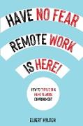 Have No Fear, Remote Work Is Here! How to Thrive in a Remote Work Environment
