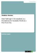 Hans Vaihinger's Fictionalism as a Foundation for Scientific Truth in a Post-Truth Era