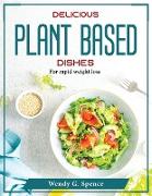 Delicious Plant Based Dishes: For rapid weight loss