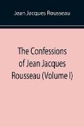 The Confessions of Jean Jacques Rousseau (Volume I)