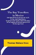 The Boy Travellers in Mexico, Adventures of Two Youths in a Journey to Northern and Central Mexico, Campeachey, and Yucatan, With a Description of the Republics of Central America and of the Nicaragua Canal