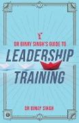 DR. BINAY SINGH'S GUIDE TO LEADERSHIP TRAINING