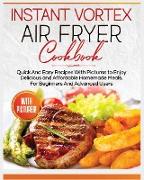 Instant Vortex Air Fryer Cookbook: Quick and Easy Recipes with Pictures to Enjoy Delicious and Affordable Homemade Meals