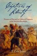 Captives of Liberty: Prisoners of War and the Politics of Vengeance in the American Revolution