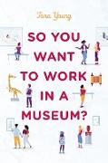 So You Want to Work in a Museum?