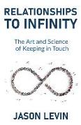 Relationships to Infinity: The Art and Science of Keeping in Touch