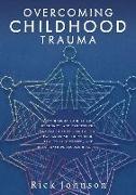 Overcoming Childhood Trauma: A workbook to help you recognize and process the trauma in your life so that fantasies are identified, reality is acce