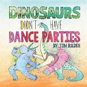 Dinosaurs Didn't Have Dance Parties