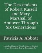 The Descendants of Robert Russell and Mary Marshall of Andover Through Six Generations: Including Male and Female Lines of Descent from Generation One