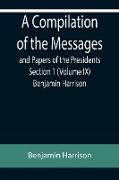 A Compilation of the Messages and Papers of the Presidents Section 1 (Volume IX) Benjamin Harrison