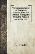 The autobiography of Benjamin Franklin, now first printed in England from the full and authentic text