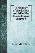 The history of the decline and fall of the Roman Empire Volume 5