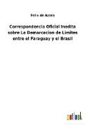Correspondencia Oficial Inedita sobre La Demarcacion de Limites entre el Paraguay y el Brasil
