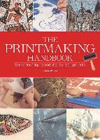 The Printmaking Handbook: The Complete Guide to the Latest Techniques, Tools, and Materials