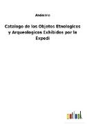Catalogo de los Objetos Etnologicos y Arqueologicos Exhibidos por la Expedi