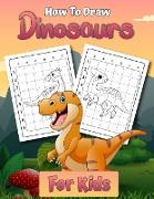 How to Draw Dinosaurs for Kids: Easy Step by Step Drawing Book for Kids 2-12 Learn How to Draw Simple Dinos