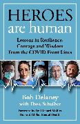 Heroes Are Human: Lessons in Resilience, Courage, and Wisdom from the Covid Front Lines