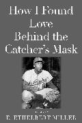 How I Found Love Behind the Catcher's Mask: Poems