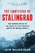 The Lighthouse of Stalingrad: The Hidden Truth at the Heart of the Greatest Battle of World War II