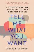 Tell Me What You Want: A Therapist and Her Clients Explore Our 12 Deepest Desires