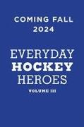 Everyday Hockey Heroes, Volume III