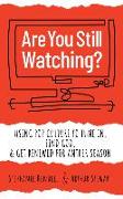 Are You Still Watching?: Using Pop Culture to Tune In, Find God & Get Renewed for Another Season