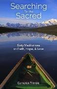 Searching for the Sacred: Sixty Meditations on Faith, Hope, and Love