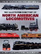 The Illustrated Directory of North American Locomotives: The Story and Progression of Railroads from the Early Days to the Electric Powered Present