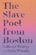 The Slave Poet from Boston - Collected Writings on Phillis Wheatley