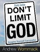 Don't Limit God Study Guide: Imagine Yourself Successful