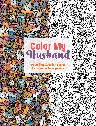 Color My Husband: 50 Therapeutic Coloring Pages for Long-Suffering Wives Everywhere!