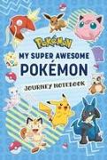 Pokémon: My Super Awesome Pokémon Journey Notebook