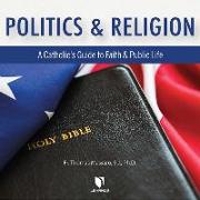 Politics and Religion: A Catholic's Guide to Faith and Public Life