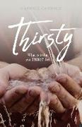Thirsty: What is it that you THIRST for?