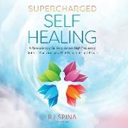 Supercharged Self-Healing: A Revolutionary Guide to Access High-Frequency States of Consciousness That Rejuvenate and Repair