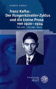 Franz Kafka: Der ‚Hungerkünstler‘-Zyklus und die kleine Prosa von 1920–1924