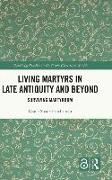 Living Martyrs in Late Antiquity and Beyond