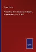 Proceedings at the Centennial Celebration, on Wednesday, June 13, 1866