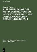 Zur Ausbildung der Norm der deutschen Literatursprache auf der lexikalischen Ebene (1470¿1730), II