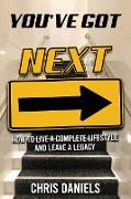 You've Got Next - How to live a Complete Lifestyle and Leave a Legacy